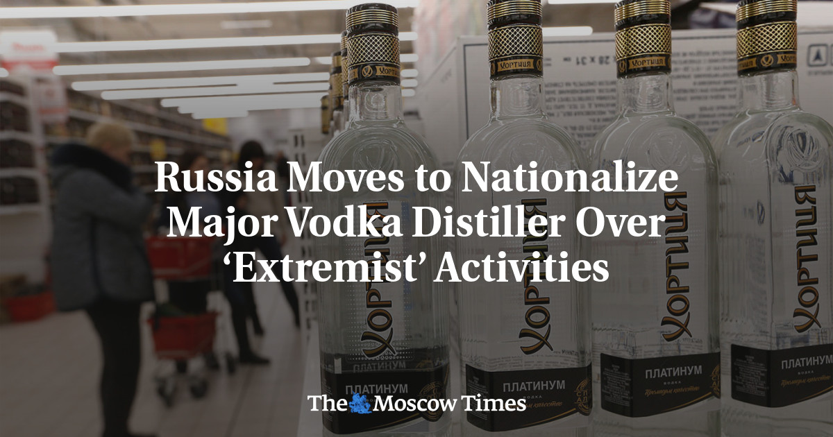 Russia Moves to Nationalize Major Vodka Distiller Over ‘Extremist’ Activities